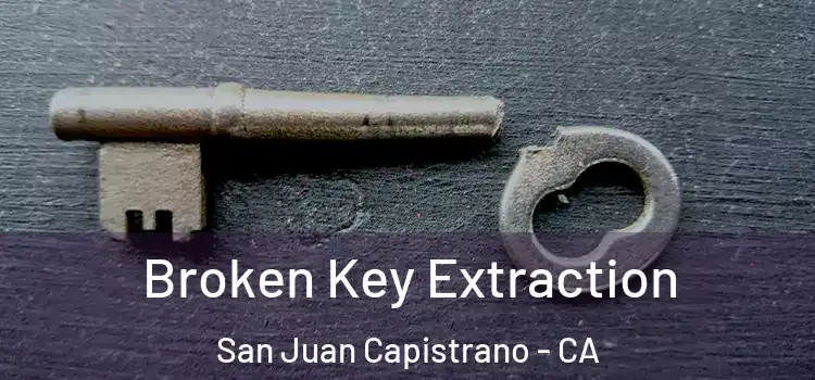  Broken Key Extraction San Juan Capistrano - CA