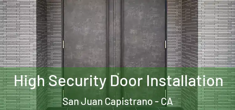  High Security Door Installation San Juan Capistrano - CA